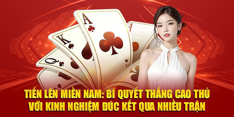 Tiến lên miền Nam: Bí quyết thắng cao thủ với kinh nghiệm đúc kết qua nhiều trận