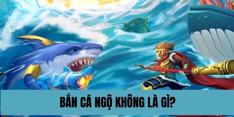 Bắn cá ngộ không là gì