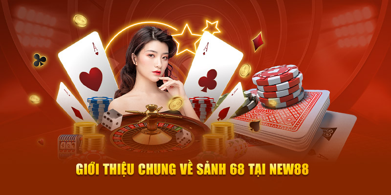 Giới thiệu chung về sảnh 68 tại new88