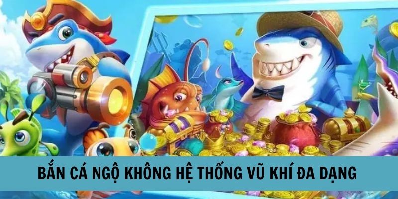 Hệ thống vũ khí của bắn cá ngộ không đa dạng